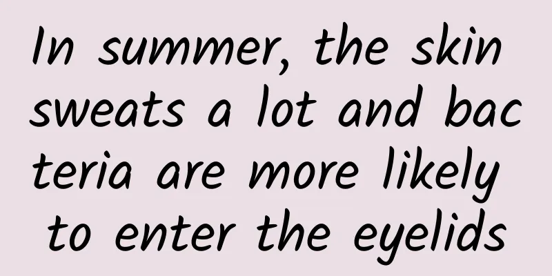 In summer, the skin sweats a lot and bacteria are more likely to enter the eyelids