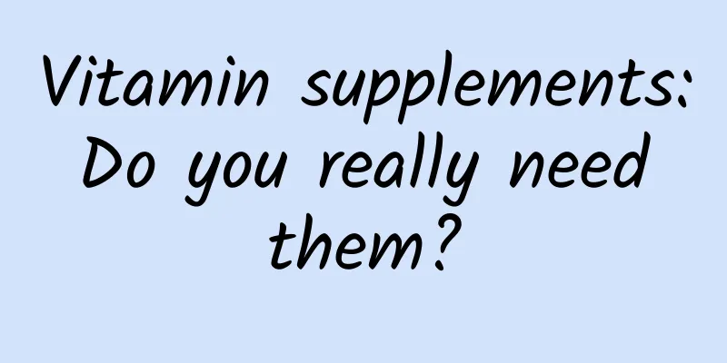 Vitamin supplements: Do you really need them?