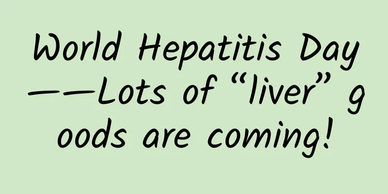 World Hepatitis Day——Lots of “liver” goods are coming!
