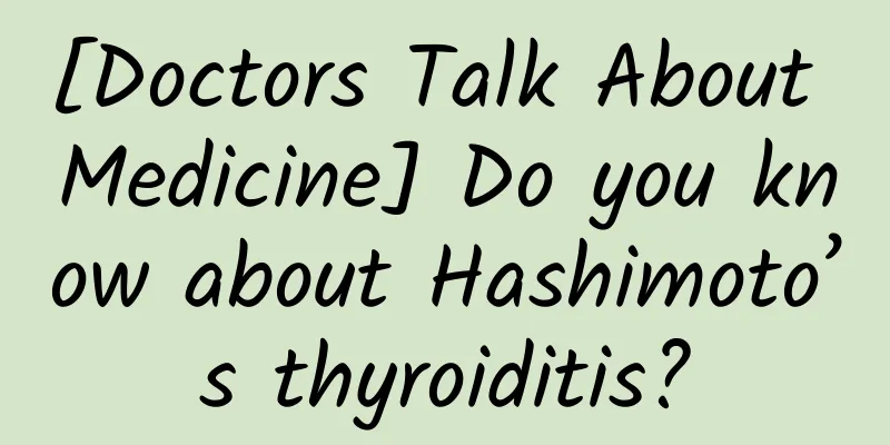 [Doctors Talk About Medicine] Do you know about Hashimoto’s thyroiditis?