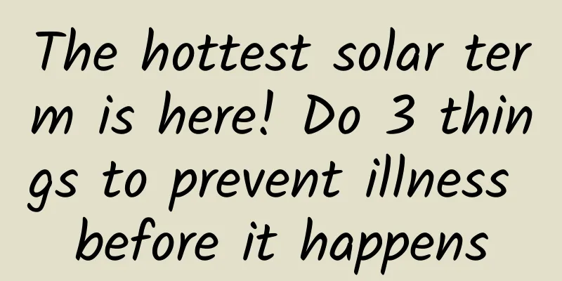 The hottest solar term is here! Do 3 things to prevent illness before it happens