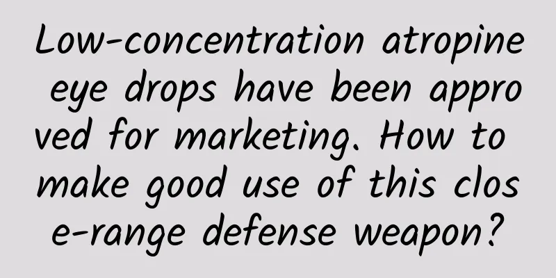Low-concentration atropine eye drops have been approved for marketing. How to make good use of this close-range defense weapon?