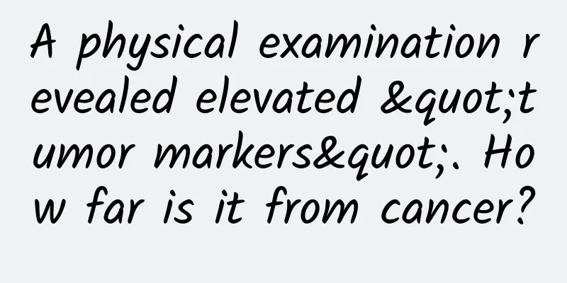 A physical examination revealed elevated "tumor markers". How far is it from cancer?