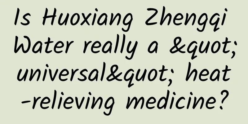 Is Huoxiang Zhengqi Water really a "universal" heat-relieving medicine?