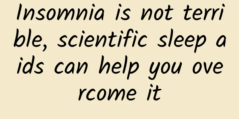 Insomnia is not terrible, scientific sleep aids can help you overcome it