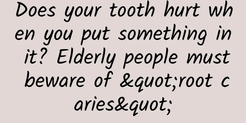 Does your tooth hurt when you put something in it? Elderly people must beware of "root caries"