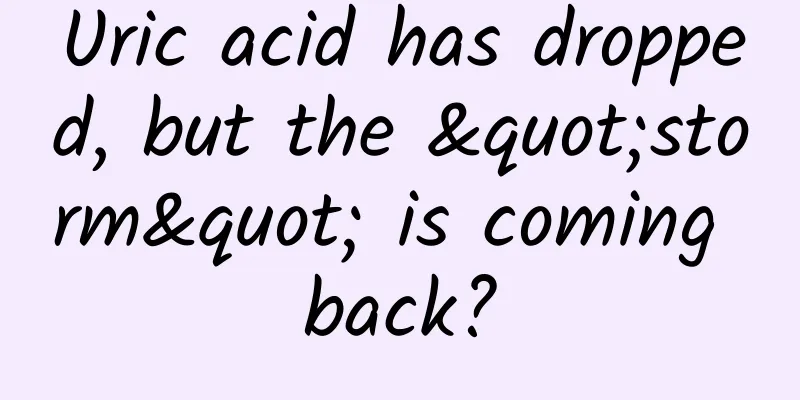 Uric acid has dropped, but the "storm" is coming back?