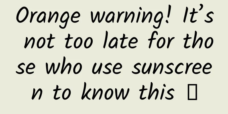 Orange warning! It’s not too late for those who use sunscreen to know this →