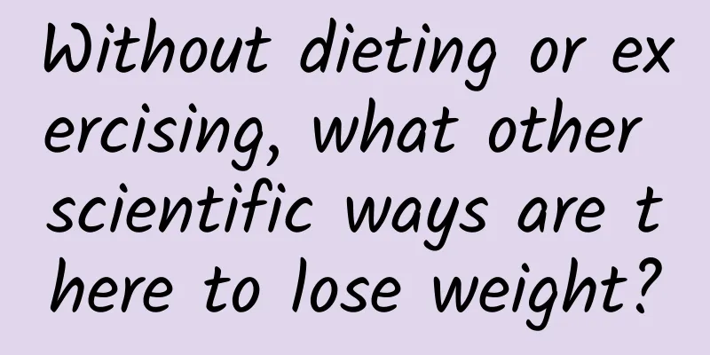 Without dieting or exercising, what other scientific ways are there to lose weight?