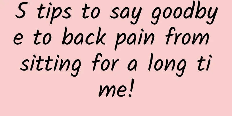 5 tips to say goodbye to back pain from sitting for a long time!