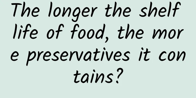 The longer the shelf life of food, the more preservatives it contains?