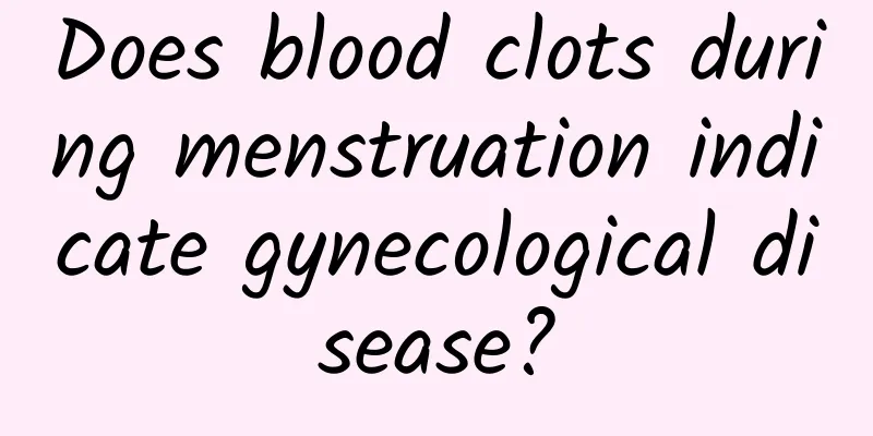 Does blood clots during menstruation indicate gynecological disease?