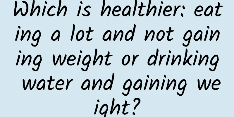 Which is healthier: eating a lot and not gaining weight or drinking water and gaining weight?