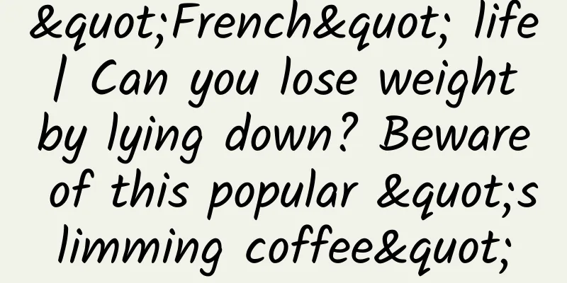 "French" life | Can you lose weight by lying down? Beware of this popular "slimming coffee"