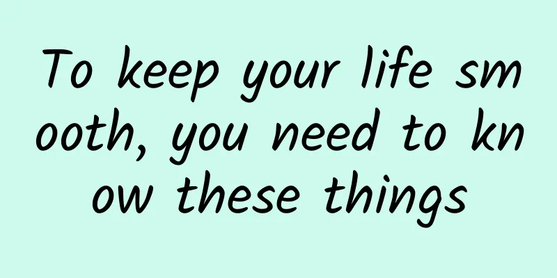 To keep your life smooth, you need to know these things