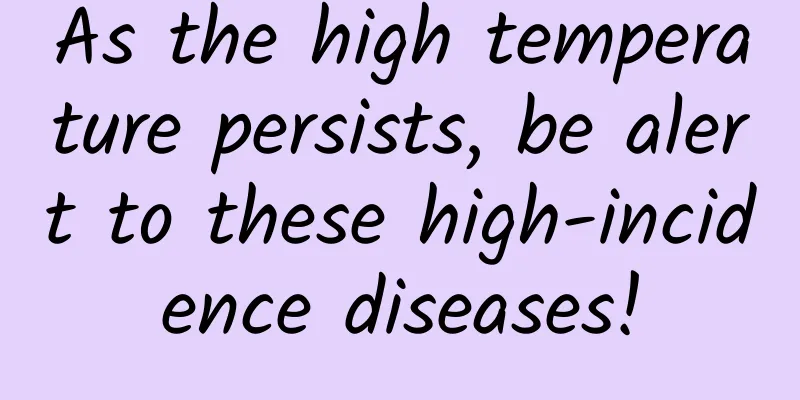 As the high temperature persists, be alert to these high-incidence diseases!
