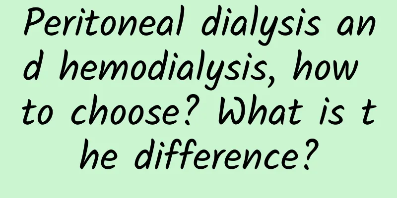 Peritoneal dialysis and hemodialysis, how to choose? What is the difference?