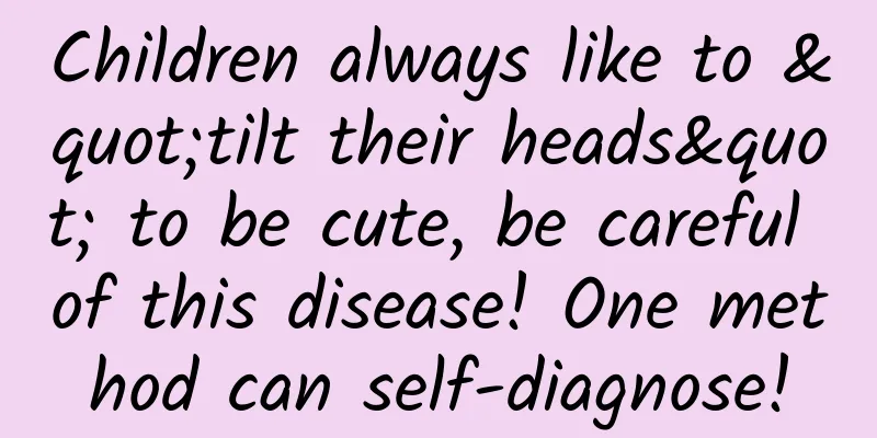 Children always like to "tilt their heads" to be cute, be careful of this disease! One method can self-diagnose!