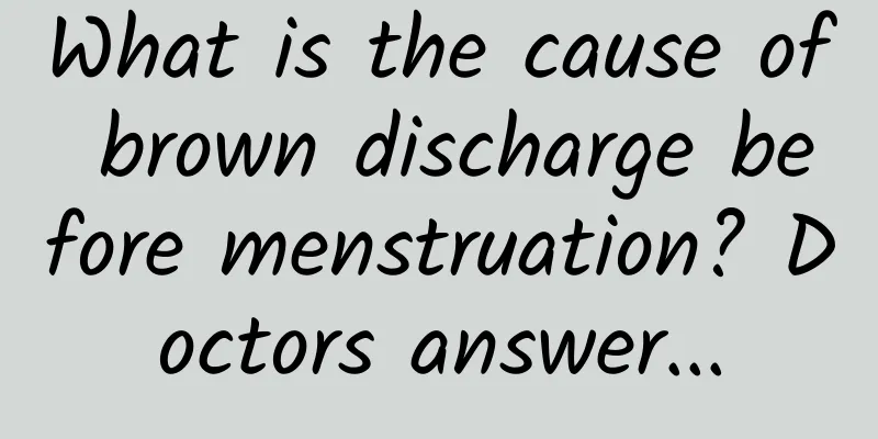 What is the cause of brown discharge before menstruation? Doctors answer...