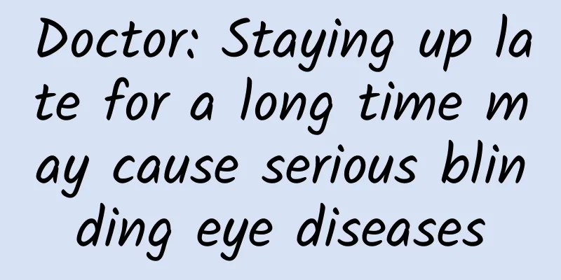 Doctor: Staying up late for a long time may cause serious blinding eye diseases