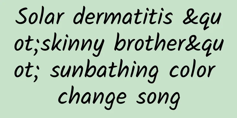 Solar dermatitis "skinny brother" sunbathing color change song