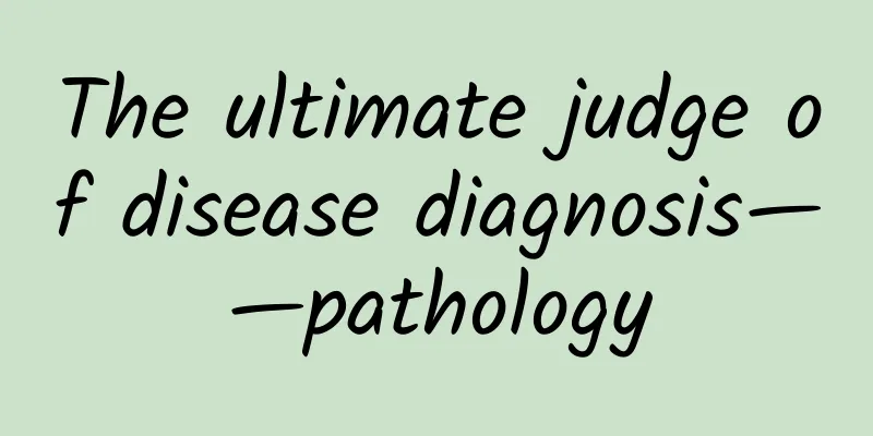 The ultimate judge of disease diagnosis——pathology