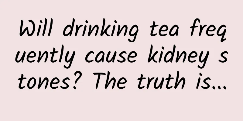 Will drinking tea frequently cause kidney stones? The truth is...