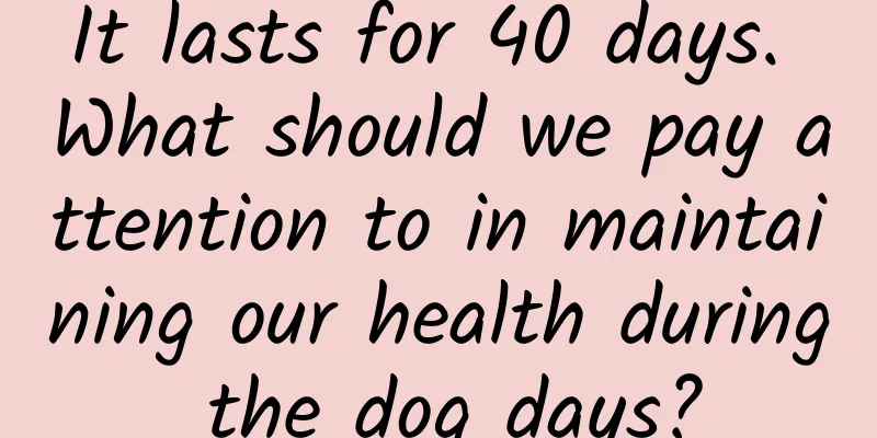 It lasts for 40 days. What should we pay attention to in maintaining our health during the dog days?