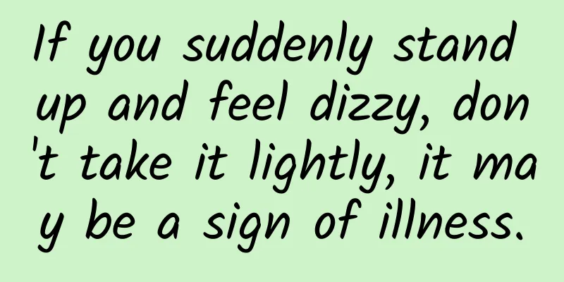 If you suddenly stand up and feel dizzy, don't take it lightly, it may be a sign of illness.