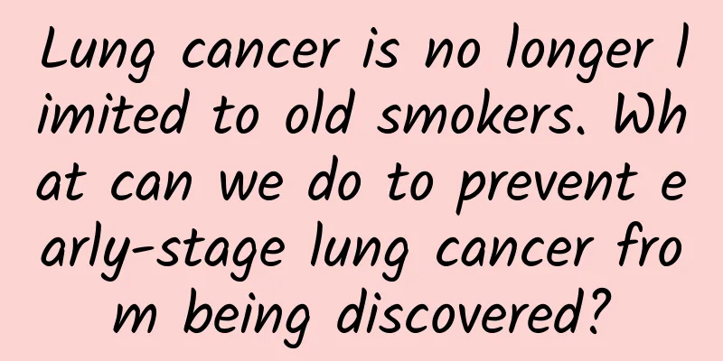 Lung cancer is no longer limited to old smokers. What can we do to prevent early-stage lung cancer from being discovered?