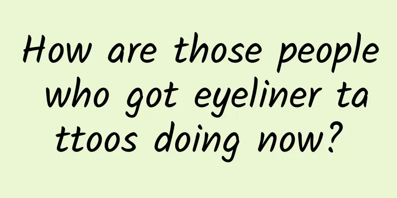 How are those people who got eyeliner tattoos doing now?