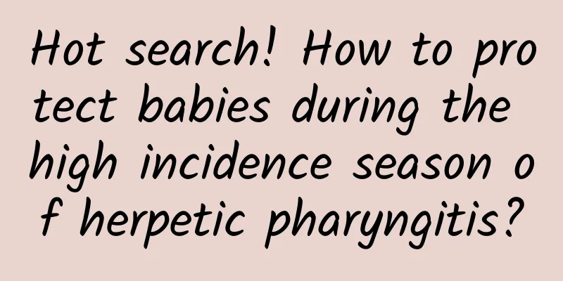 Hot search! How to protect babies during the high incidence season of herpetic pharyngitis?