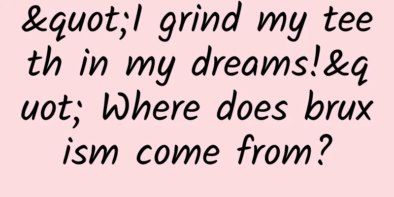 "I grind my teeth in my dreams!" Where does bruxism come from?