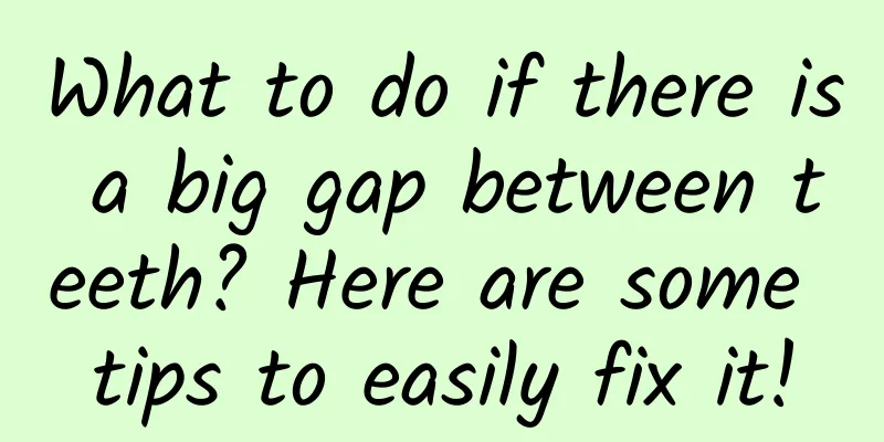 What to do if there is a big gap between teeth? Here are some tips to easily fix it!