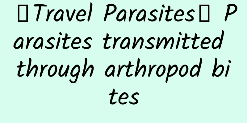 【Travel Parasites】 Parasites transmitted through arthropod bites