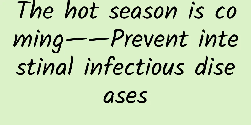 The hot season is coming——Prevent intestinal infectious diseases