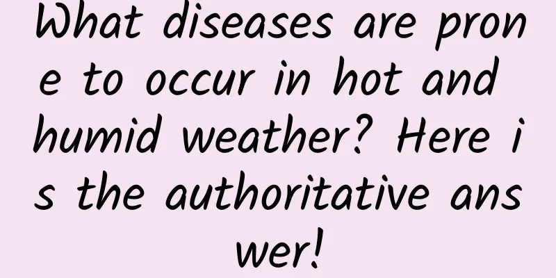 What diseases are prone to occur in hot and humid weather? Here is the authoritative answer!