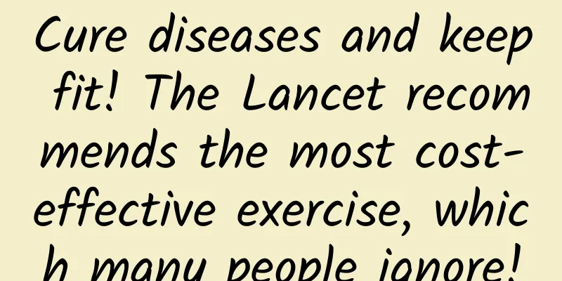 Cure diseases and keep fit! The Lancet recommends the most cost-effective exercise, which many people ignore!
