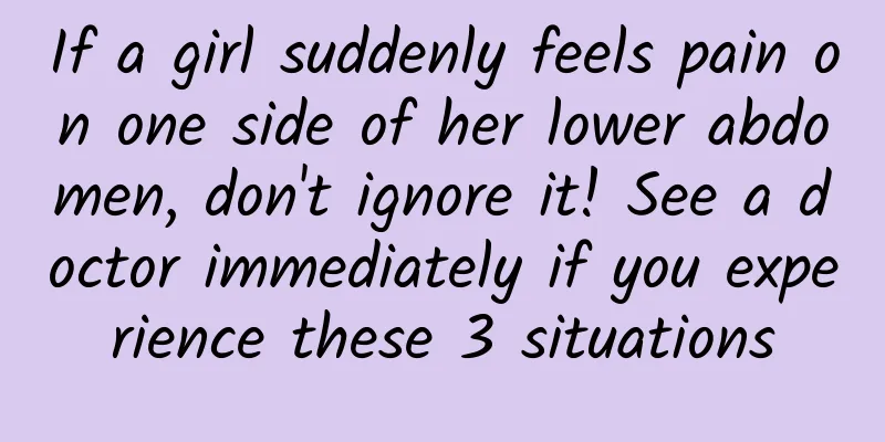 If a girl suddenly feels pain on one side of her lower abdomen, don't ignore it! See a doctor immediately if you experience these 3 situations