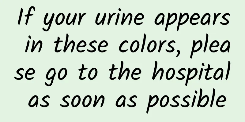 If your urine appears in these colors, please go to the hospital as soon as possible
