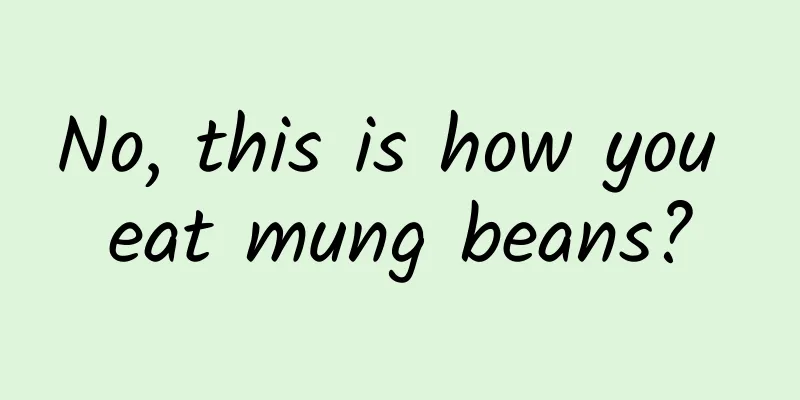 No, this is how you eat mung beans?