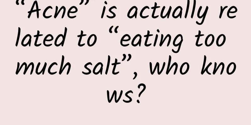 “Acne” is actually related to “eating too much salt”, who knows?