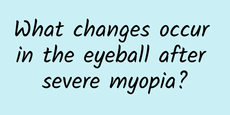 What changes occur in the eyeball after severe myopia?