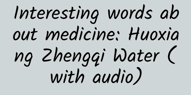 Interesting words about medicine: Huoxiang Zhengqi Water (with audio)