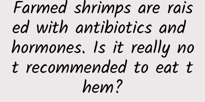 Farmed shrimps are raised with antibiotics and hormones. Is it really not recommended to eat them?
