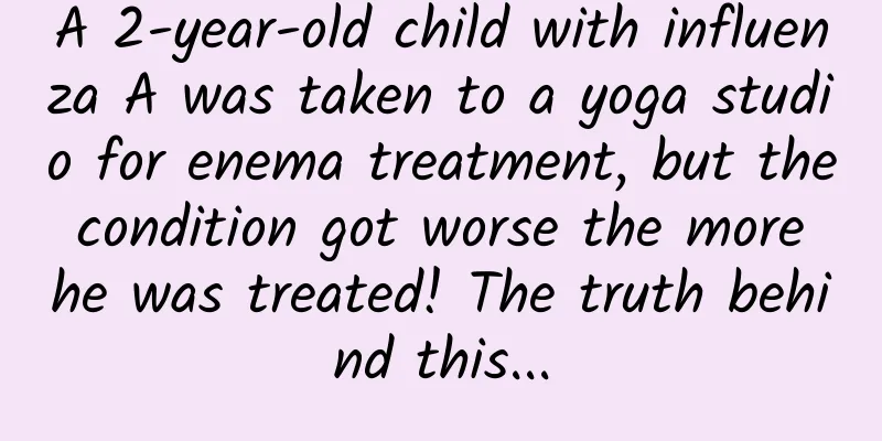 A 2-year-old child with influenza A was taken to a yoga studio for enema treatment, but the condition got worse the more he was treated! The truth behind this...