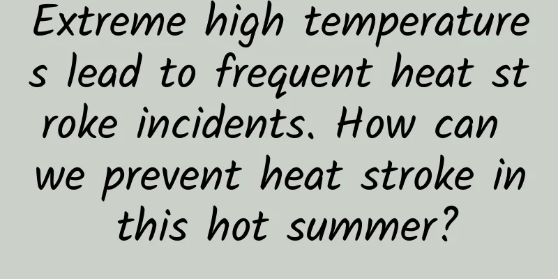 Extreme high temperatures lead to frequent heat stroke incidents. How can we prevent heat stroke in this hot summer?