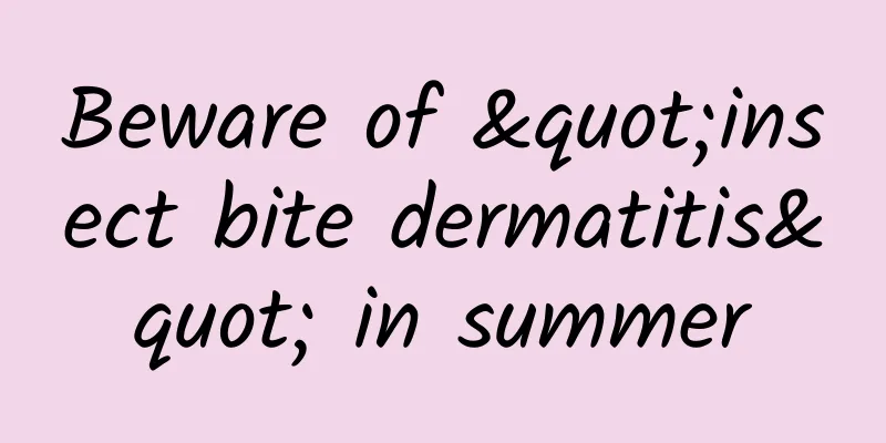 Beware of "insect bite dermatitis" in summer