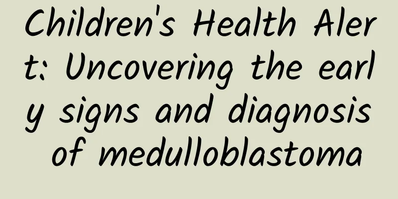 Children's Health Alert: Uncovering the early signs and diagnosis of medulloblastoma
