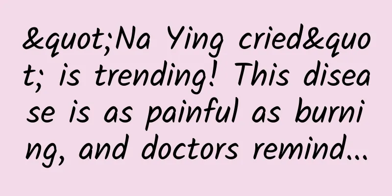 "Na Ying cried" is trending! This disease is as painful as burning, and doctors remind...